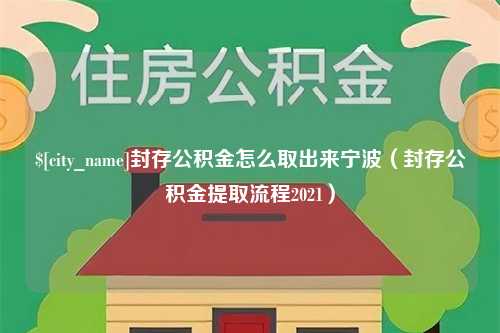 高密封存公积金怎么取出来宁波（封存公积金提取流程2021）